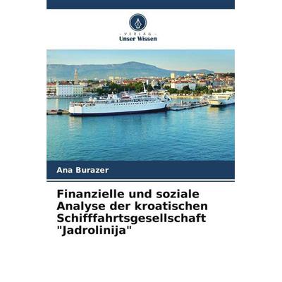 Finanzielle und soziale Analyse der kroatischen Schifffahrtsgesellschaft 'Jadrolinija'; Taschenbuch von Ana Burazer, Verlag Unser Wissen,