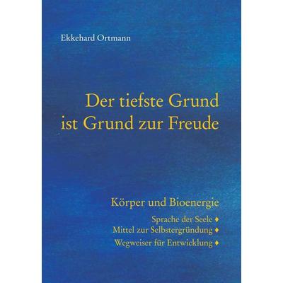 Der tiefste Grund ist Grund zur Freude, Taschenbuch von Ekkehard Ortmann, BoD – Books on Demand, 978-3-8482-5721-8