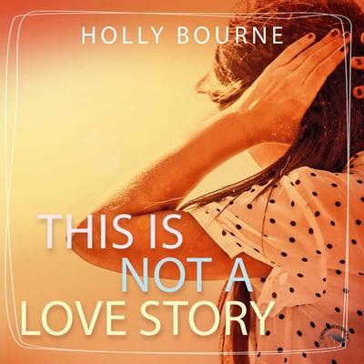 This is not a love story - Holly Bourne, Download, 9783969830741