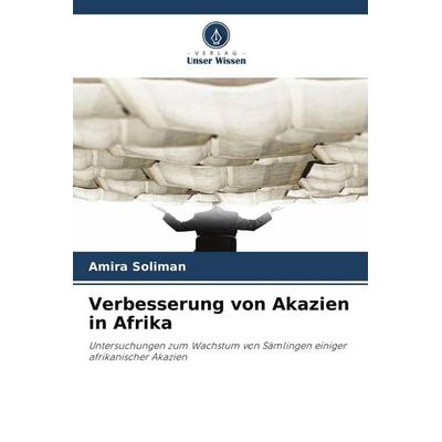 Verbesserung von Akazien in Afrika, Taschenbuch von Amira Soliman, Verlag Unser Wissen, 978-620-9-83305-2