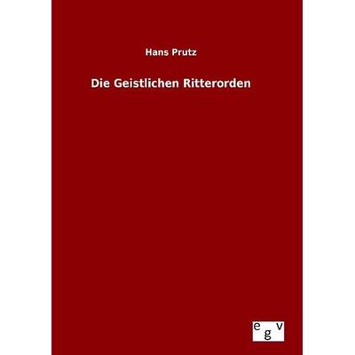 Die Geistlichen Ritterorden, Gebundene Ausgabe von Hans Prutz, Europäischer Geschichtsverlag, 978-3-7340-0437-7