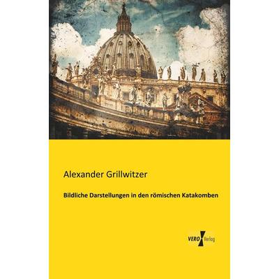 Bildliche Darstellungen in den römischen Katakomben, Taschenbuch von Alexander Grillwitzer, BoD - Books on Demand, 978-3-95610-983-6