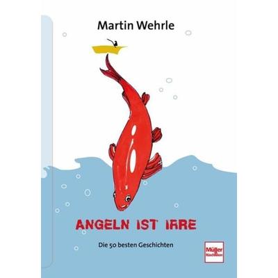 Angeln ist irre, Gebundene Ausgabe von Martin Wehrle, Müller Rüschlikon, 978-3-275-01868-0