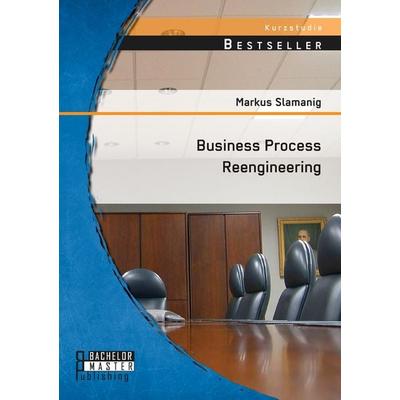 Business Process Reengineering, Taschenbuch von Markus Slamanig, Bachelor + Master Publishing, 978-3-95820-223-8