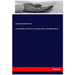 The Humiliation of Christ in it's Physical, Ethical, and Official Aspects, Sachbücher von Alexander Balmain Bruce