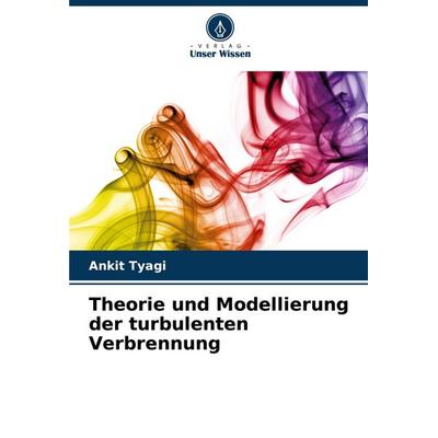 Theorie und Modellierung der turbulenten Verbrennung, Taschenbuch von Ankit Tyagi, Verlag Unser Wissen, 978-620-8-76848-5