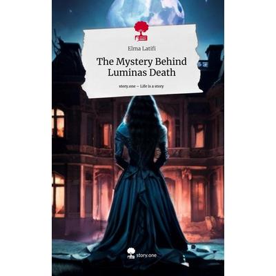The Mystery Behind Luminas Death. Life is a Story - story.one, Gebundene Ausgabe von Elma Latifi, Story.one publishing, 978-3-7115-0526-2