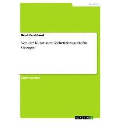 Von der Kunst zum Ästhetizismus Stefan Georges, Taschenbuch von Rene Ferchland, GRIN, 978-3-656-29898-4