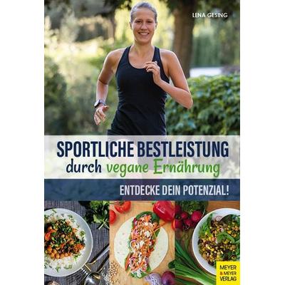 Sportliche Bestleistung durch vegane Ernährung, Taschenbuch von Lena Gesing, Meyer & Meyer, 978-3-8403-7734-1