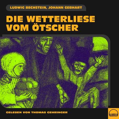 Die Wetterliese vom Ötscher - Johann Gebhart,Ludwig Bechstein, Audio, 9783991583301