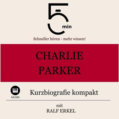 Charlie Parker: Kurzbiografie kompakt - 5 Minuten,5 Minuten Biografien,Ralf Erkel, Audio, 9783754506585