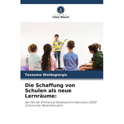 Die Schaffung von Schulen als neue Lernräume:, Taschenbuch von Tessema Woldegiorgis, Verlag Unser Wissen, 978-620-5-43051-4