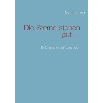 Die Sterne stehen gut ..., Taschenbuch von Martin Irmer, BoD – Books on Demand, 978-3-8391-1243-4
