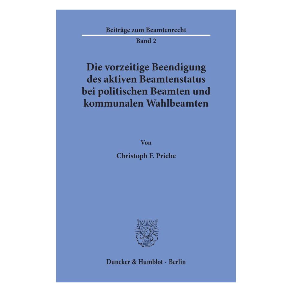 Duncker & Humblot Die vorzeitige Beendigung des aktiven Beamtenstatus bei politischen Beamten und kommunalen Wahlbeamt (Deutsch, Softcover, Christoph F Priebe) (55340217)