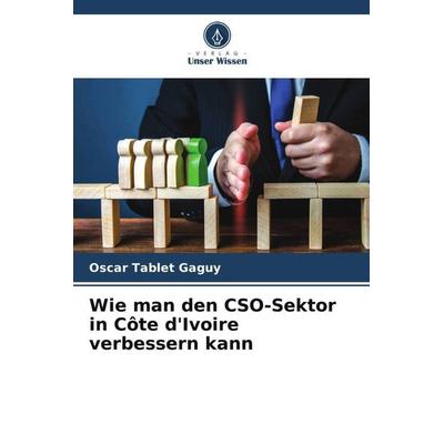 Wie man den CSO-Sektor in Côte d'Ivoire verbessern kann, Taschenbuch von Oscar Tablet Gaguy, Verlag Unser Wissen, 978-620-6-11377-5