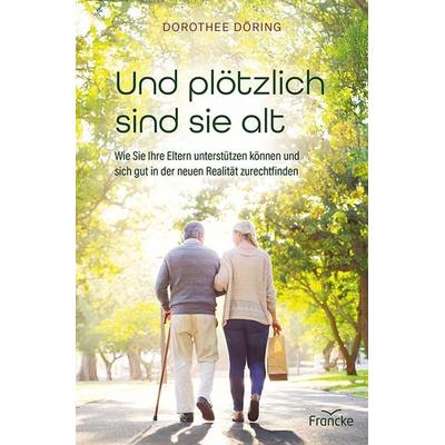 Und plötzlich sind sie alt, Taschenbuch von Dorothee Döring, Francke-Buch, 978-3-96362-471-1