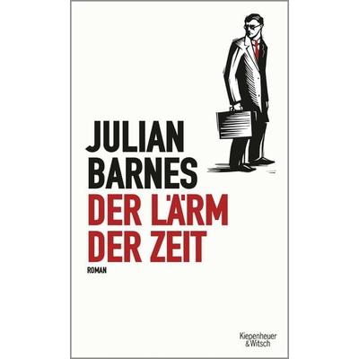 Der Lärm der Zeit, Gebundene Ausgabe von Julian Barnes, Kiepenheuer & Witsch