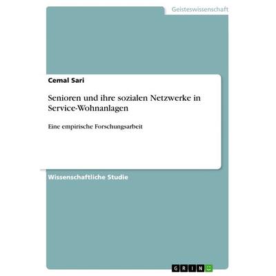 Senioren und ihre sozialen Netzwerke in Service-Wohnanlagen, Taschenbuch von Cemal Sari, GRIN, 978-3-668-07360-9