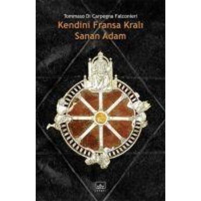 Kendini Fransa Krali Sanan Adam, Taschenbuch von Tommaso di Carpegna Falconieri, Ithaki Yayinlari
