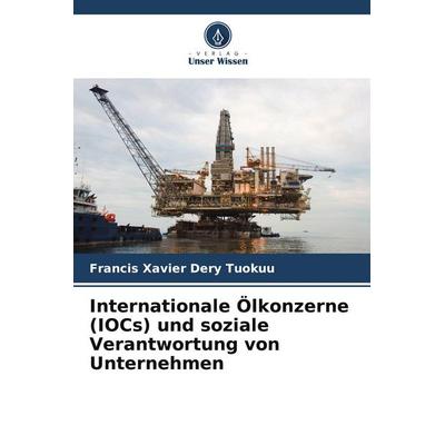 Internationale Ölkonzerne (IOCs) und soziale Verantwortung von Unternehmen, Taschenbuch von Francis Xavier Dery Tuokuu, Verlag Unser Wissen,
