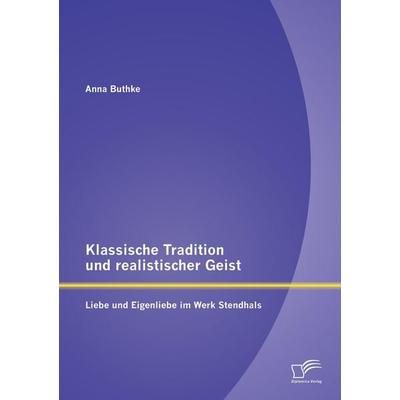 Klassische Tradition und realistischer Geist: Liebe und Eigenliebe im Werk Stendhals, Taschenbuch von Anna Buthke, Diplomica Verlag GmbH,