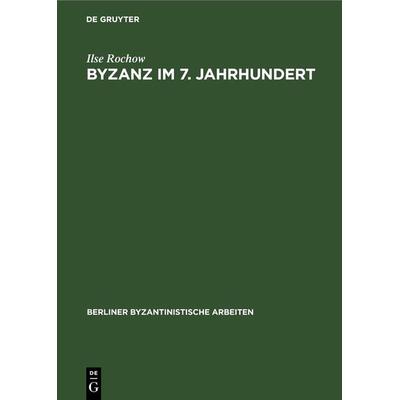 Byzanz im 7. Jahrhundert, Gebundene Ausgabe von Friedhelm Winkelmann,Helga Köpstein,Hans Ditten,Ilse Rochow, De Gruyter, 978-3-11-262109-7