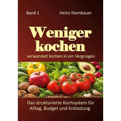 Weniger kochen, Taschenbuch von Heinz Klambauer, BoD – Books on Demand, 978-3-695-18637-2