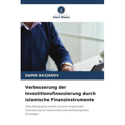 Verbesserung der Investitionsfinanzierung durch islamische Finanzinstrumente, Taschenbuch von Damir Bayjanov, Verlag Unser Wissen, 978-620-9-88299-9