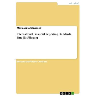 International Financial Reporting Standards. Eine Einführung, Taschenbuch von Maria Julia Sangines, GRIN, 978-3-656-46880-6
