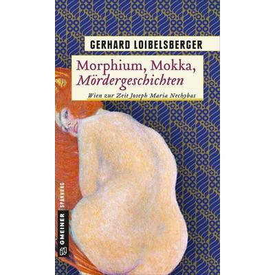 Morphium, Mokka, Mördergeschichten, Taschenbuch von Gerhard Loibelsberger, Gmeiner-Verlag