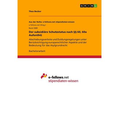 Der subsidiäre Schutzstatus nach §§ 60, 60a AufenthG, Taschenbuch von Thea Becker, GRIN, 978-3-668-64471-7