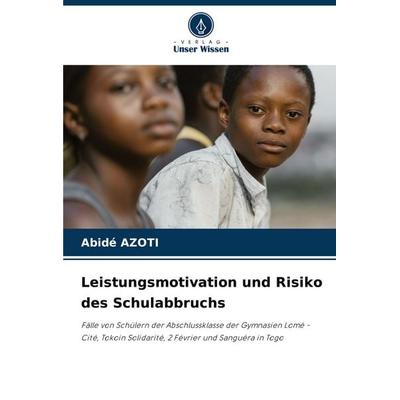 Leistungsmotivation und Risiko des Schulabbruchs, Taschenbuch von Abidé Azoti, Verlag Unser Wissen, 978-620-7-33147-5
