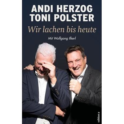 Wir lachen bis heute, Gebundene Ausgabe von Andi Herzog,Toni Polster, Edition a, 978-3-99001-883-5