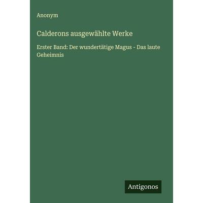 Calderons ausgewählte Werke, Gebundene Ausgabe von Anonym, Antigonos Verlag, 978-3-563-88973-2