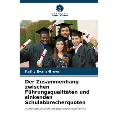 Der Zusammenhang zwischen Führungsqualitäten und sinkenden Schulabbrecherquoten, Taschenbuch von Kathy Evans-Brown, Verlag Unser Wissen,
