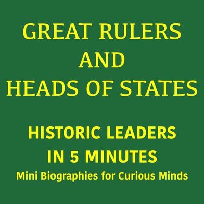 Great Rulers and Heads of States – Historic Leaders in 5 Minutes - 5 Minutes,5 Minute Biographies,George Fritsche, Audio, 9783754521632