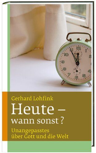 Gerhard Lohfink - Heute - wann sonst?: Unangepasstes über Gott und die Welt - Preis vom 01.10.2026 17:08:56 h
