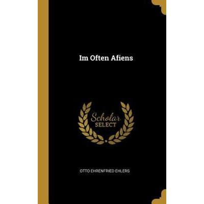Im Often Afiens, Gebundene Ausgabe von Otto Ehrenfried Ehlers, Creative Media Partners, LLC, 978-1-385-92174-6
