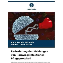 Reduzierung der Meldungen von Harnwegsinfektionen: Pflegeprotokoll, Ratgeber von Daiana Terra Nacer, Anna Leticia Miranda