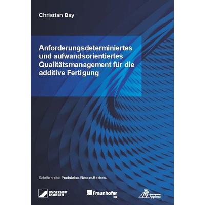 Anforderungsdeterminiertes und aufwandsorientiertes Qualitätsmanagement für die additive Fertigung, Paperback von Christian Bay, Apprimus,