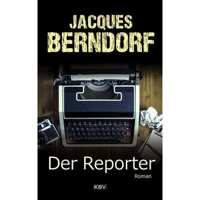 Der Reporter, Taschenbuch von Jacques Berndorf, KBV, 978-3-95441-536-6