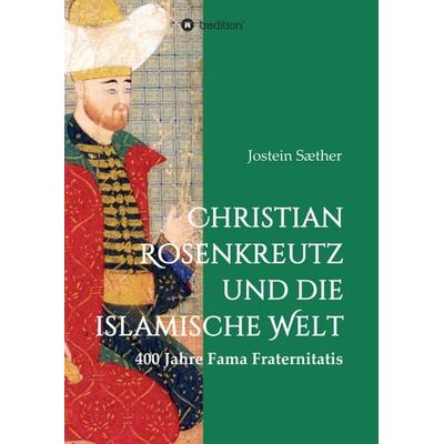 Christian Rosenkreutz und die islamische Welt, Taschenbuch von Jostein Sæther, Tredition, 978-3-7323-0800-2