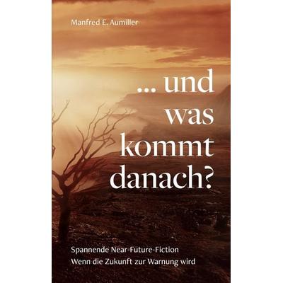 ... und was kommt danach?, Taschenbuch von Manfred E. Aumiller, BoD – Books on Demand, 978-3-695-18635-8