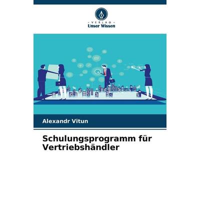 Schulungsprogramm für Vertriebshändler, Taschenbuch von Alexandr Vitun, Verlag Unser Wissen, 978-620-9-20934-5