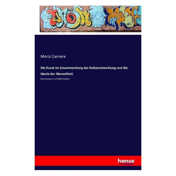 Hansebooks Die Kunst im Zusammenhang der Kulturentwicklung und die Ideale der Menschheit (Deutsch, Softcover, Moriz Carriere) (55829156)