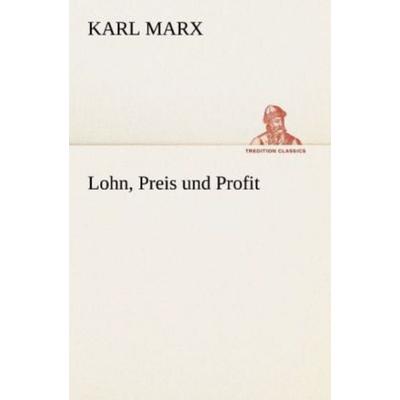 Lohn, Preis und Profit, Taschenbuch von Karl Marx, Tredition, 978-3-8424-1314-6