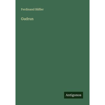 Gudrun, Taschenbuch von Ferdinand Bässler, Antigonos Verlag, 978-3-386-48354-4