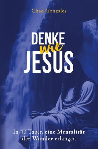 Denke wie Jesus: In 40 Tagen eine Mentalität der Wunder erlangen - Preis vom 19.10.2026 19:33:35 h