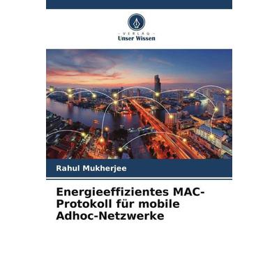 Energieeffizientes MAC-Protokoll für mobile Adhoc-Netzwerke, Taschenbuch von Rahul Mukherjee, Verlag Unser Wissen, 978-620-5-27074-5