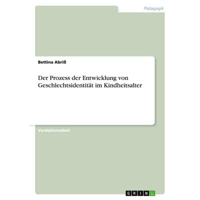 Der Prozess der Entwicklung von Geschlechtsidentität im Kindheitsalter, Taschenbuch von Bettina Abriss, GRIN, 978-3-638-91653-0